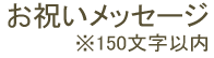 お祝いメッセージ※150文字以内